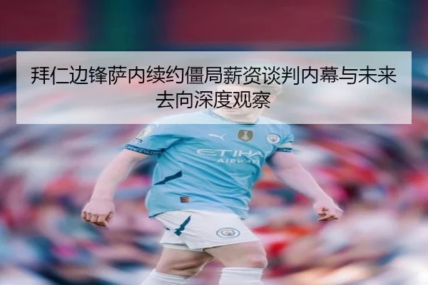 拜仁边锋萨内续约僵局薪资谈判内幕与未来去向深度观察