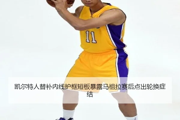 凯尔特人替补内线护框短板暴露马祖拉赛后点出轮换症结